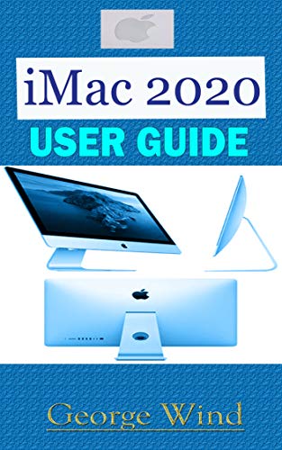 iMac 2020 USER GUIDE: A Comprehensive Step By Step Manual For Beginners, And Seniors On How To Use The New iMac 2020 Model With Shortcuts, Tips and Tricks, ... Keyboard and Gestures (English Edition)
