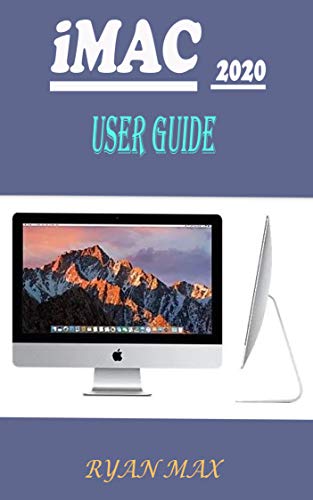 IMAC 2020 USER GUIDE: A Well-designed Pictorial Illustration Manual On How To Set Up And Use The New iMac 2020 Model With Shortcuts, Tips And Tricks For Beginners And Experts (English Edition)
