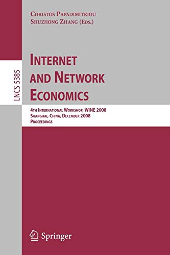 Internet and Network Economics: 4th International Workshop, WINE 2008, Shanghai, China, December 17-20, 2008. Proceedings: 5385 (Lecture Notes in Computer Science)