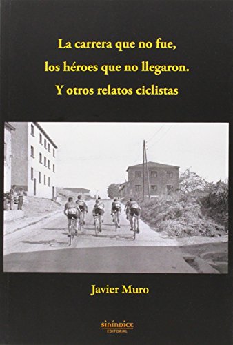 La carrera que no fue, los héroes que no llegaron: Y otros relatos ciclistas (Colección Deporte)