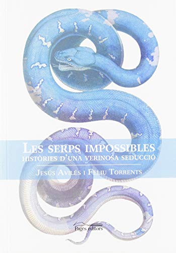 Les serps impossibles. Història d'una verinosa seducció (Monografies)