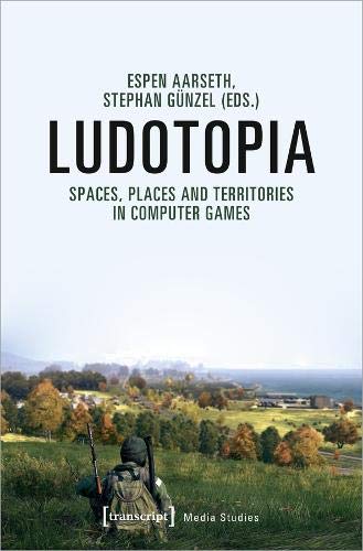 Ludotopia – Spaces, Places, and Territories in Computer Games: 63 (Media Studies (COL))