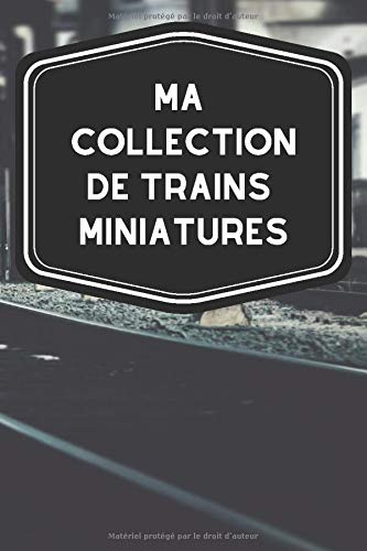 Ma collection de trains miniatures: Carnet de notes avec tableaux clairs et designs pour suivre et classer votre inventaire de trains, locomotives, ... pour les ferrovipathes ou ferromodélistes.