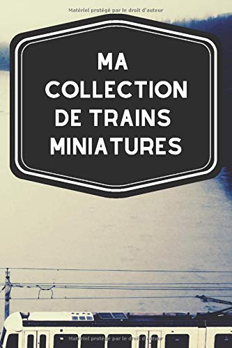 Ma collection de trains miniatures: Carnet de notes avec tableaux clairs et designs pour suivre et classer votre inventaire de trains, locomotives, ... pour les ferrovipathes ou ferromodélistes.