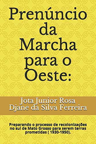 Prenúncio da Marcha para o Oeste:: Preparando o processo de recolonizações no sul de Mato Grosso para serem terras prometidas ( 1930-1950). (Coleção Geografia de Bolso)