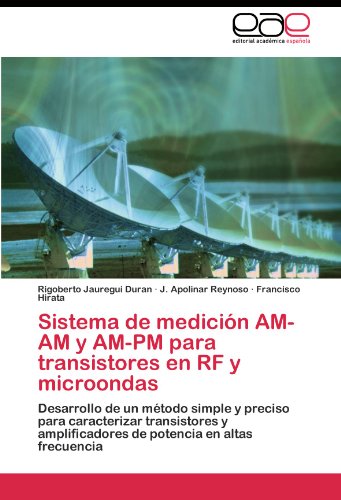 Sistema de medición AM-AM y AM-PM para transistores en RF y microondas: Desarrollo de un método simple y preciso para caracterizar transistores y amplificadores de potencia en altas frecuencia