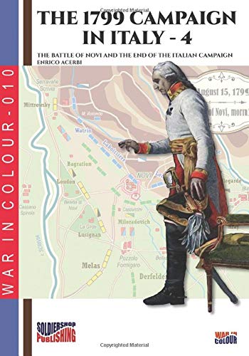 The 1799 campaign in Italy – Vol. 4: The battle of Novi and the end of the Italian campaign (War in colour)