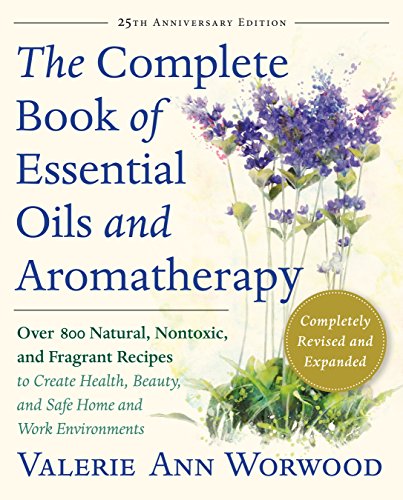The Complete Book of Essential Oils and Aromatherapy, Revised and Expanded: Over 800 Natural, Nontoxic, and Fragrant Recipes to Create Health, Beauty, ... Home and Work Environments (English Edition)
