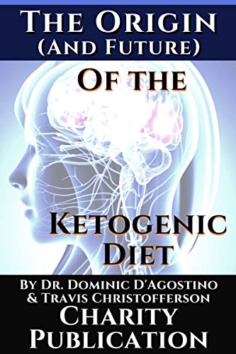 The Origin (and future) of the Ketogenic Diet - by Dr. Dominic D'Agostino and Travis Christofferson: Charity Publication: In support of Dr. Thomas Seyfrieds cancer research (English Edition)
