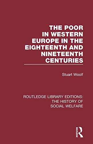 The Poor in Western Europe in the Eighteenth and Nineteenth Centuries: 25 (Routledge Library Editions: The History of Social Welfare)