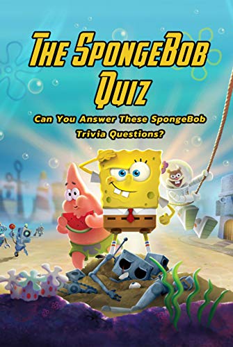 The SpongeBob Quiz: Can You Answer These SpongeBob : SpongeBob Squarepants Trivia (English Edition)