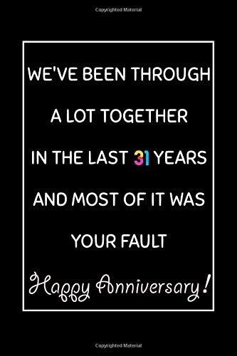We've been through a lot toghether,in the last past 31 years. And Most of it was your fault. Happy Anniversary Journal/Notebook 31st Anniversary Gift, ... alternative to cards: Lined Notebook / J
