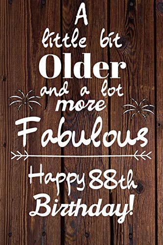 A Little Bit Older and A lot more Fabulous Happy 88th Birthday: 88 Year Old Birthday Gift Journal / Notebook / Diary / Unique Greeting Card Alternative