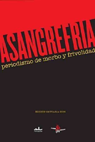 A sangre fria / In cold blood: Periodismo de morbo y frivolidad/ Morbid and Trivial Journalism (Spanish Edition) by ALMADIA (2008-10-30)