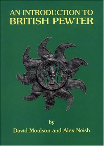 An Introduction to British Pewter: Illustrated from the Neish Collection at the Museum of British Pewter, Harvard House, Stratford-upon-Avon