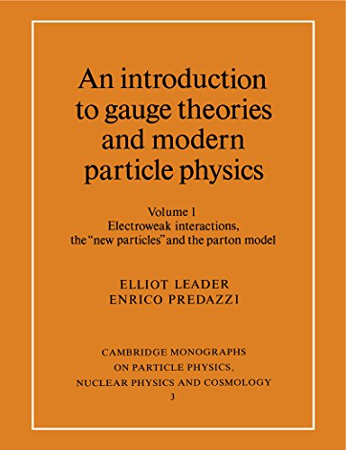 An Introduction to Gauge Theories and Modern Particle Physics: Volume 1, Electroweak Interactions, the 'New Particles' and the Parton Model: Vol 1 (Cambridge ... and Cosmology Book 3) (English Edition)