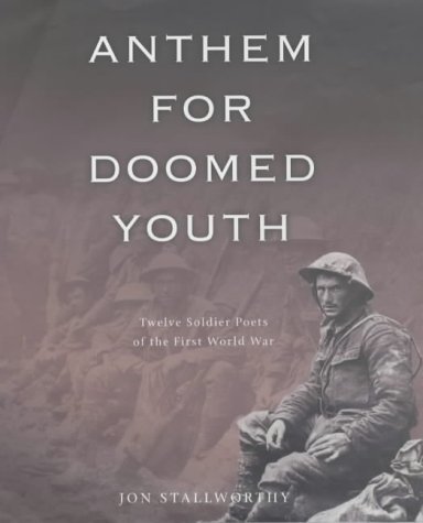 Anthem for Doomed Youth: Twelve Soldier Poets of the First World War by Prof Jon Stallworthy (2002-10-24)