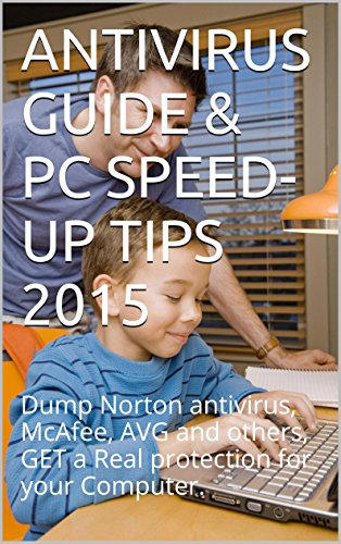 ANTIVIRUS GUIDE & PC SPEED-UP TIPS 2015: Dump Norton antivirus, McAfee, AVG and others, Get a Real protection for your Computer. (English Edition)