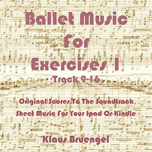 Ballet Music For Exercises 1, Track 9-16: Original Scores to the Soundtrack Sheet Music for Your Ipad or Kindle (English Edition)