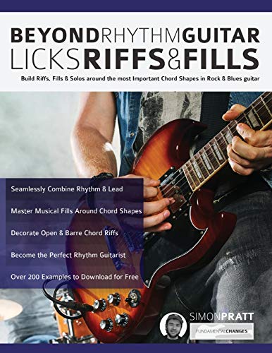 Beyond Rhythm Guitar: Riffs, Licks and Fills: Build Riffs, Fills & Solos around the most Important Chord Shapes in Rock & Blues guitar: Riffs, Licks ... in Rock & Blues guitar (Play Rhythm Guitar)