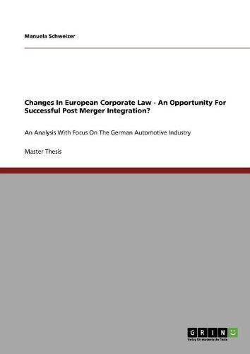 Changes In European Corporate Law - An Opportunity For Successful Post Merger Integration?: An Analysis With Focus On The German Automotive Industry (English Edition)