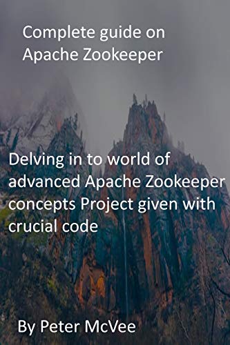 Complete guide on Apache Zookeeper: Delving in to world of advanced Apache Zookeeper concepts Project given with crucial code (English Edition)