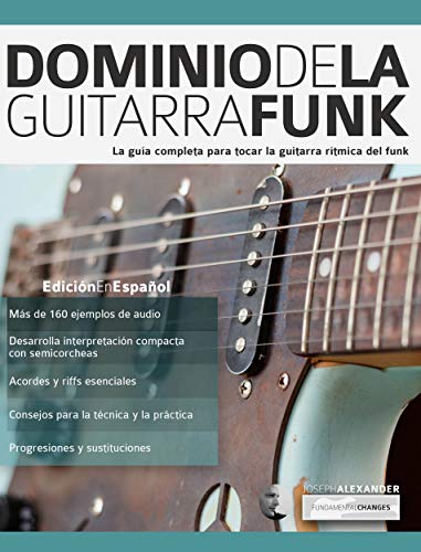 Dominio de la guitarra funk: La guía completa para tocar la guitarra rítmica del funk