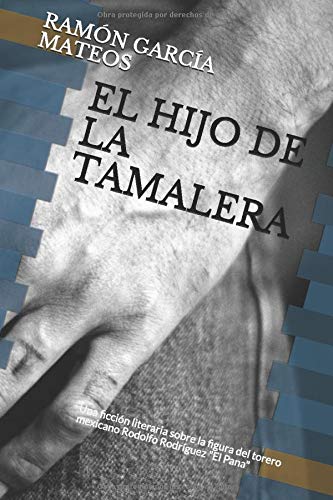 EL HIJO DE LA TAMALERA: Una ficción literaria sobre la figura del torero mexicano Rodolfo Rodríguez "El Pana"