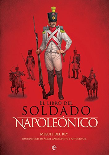 El libro del soldado napoleónico: La historia, armas y uniformes de los ejércitos de Napoleón (Libro Ilustrado, Historia)