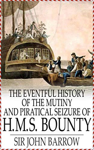 Eventful History of the Mutiny and Piratical Seizure of H.M.S. Bounty - Sir John Barrow [Legend Library Classics Edition](annotated) (English Edition)