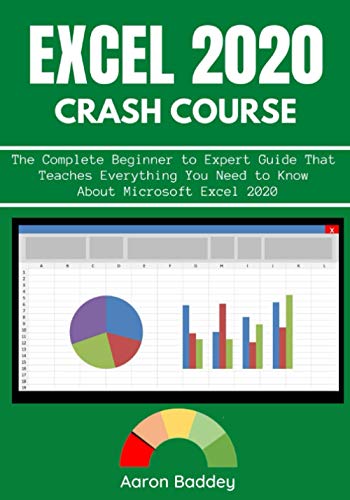EXCEL 2020 CRASH COURSE: The Complete Beginner to Expert Guide That Teaches Everything You Need to Know About Microsoft Excel 2020
