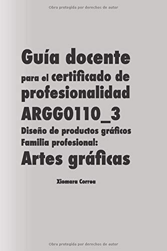 Guía docente para el certificado de profesionalidad ARGG0110_3 Diseño de productos gráficos Familia profesional: Artes gráficas: Certificado de ... de profesionalidad familia: artes gráficas)