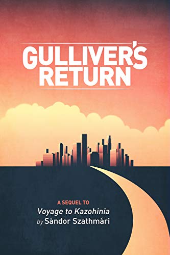Gulliver’s Return: A Sequel to Voyage to Kazohinia by Sándor Szathmári (English Edition)