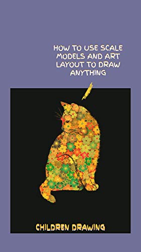 How To Use Scale Models And Art Layout To Draw Anything (English Edition)