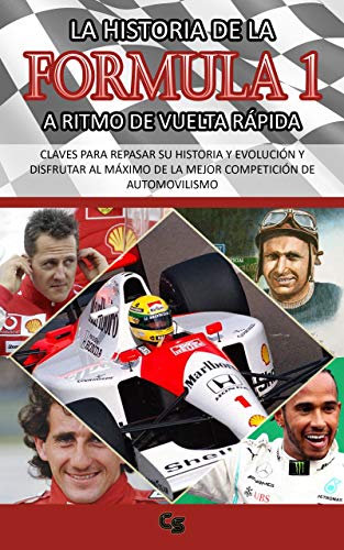 LA HISTORIA DE LA FORMULA 1 A RITMO DE VUELTA RÁPIDA: CLAVES PARA REPASAR SU HISTORIA Y EVOLUCIÓN Y DISFRUTAR DE LA MEJOR COMPETICIÓN DE AUTOMOVILISMO: 1950-2020: Fangio, Prost, Senna, Schumacher...