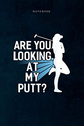 Lined Notebook Journal Are You Looking At My Putt Funny Golf: 6x9 inch, Daily, 120 Pages, Event, Goal, To Do List, Life, Happy