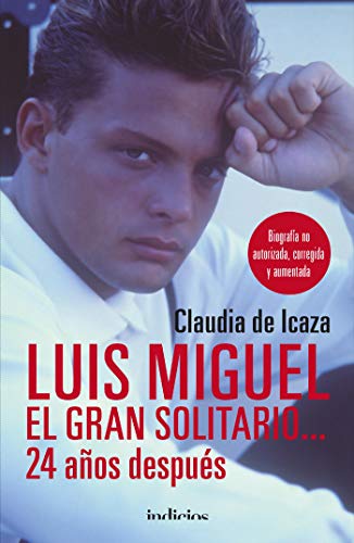 Luis Miguel, el gran solitario... 24 años: Biografía no autorizada, corregida y aumentada (Indicios no ficción)