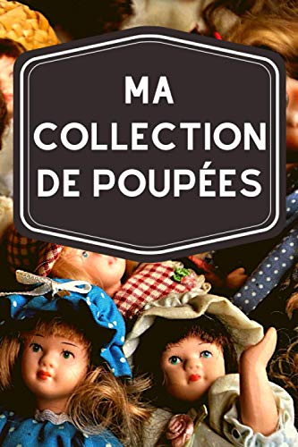 Ma collection de poupées: Carnet de notes avec tableaux clairs et designs pour suivre et classer votre inventaire de poupées (figurines, miniatures, porcelaines, barbies…)