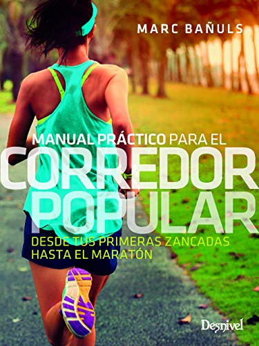 Manual práctico para El Corredor Popular: Desde tus primeras zancadas hasta el maratón