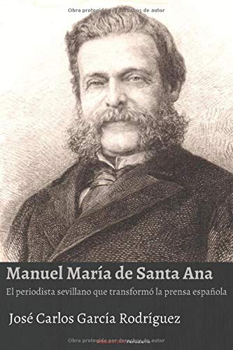 MANUEL MARÍA DE SANTA ANA: El periodista sevillano que transformó la prensa española (BIBLIOSTORY PERIODISMO)