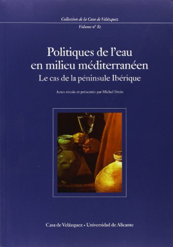 Politiques de l'eau en milieu méditerranéen: Le cas de la péninsule Ibérique: 82 (Collectionde la Casa de Velázquez)
