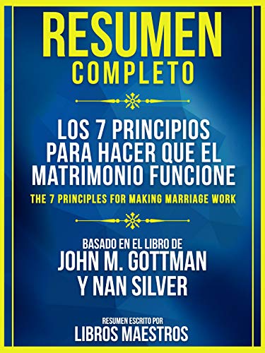 Resumen Completo: Los 7 Principios Para Hacer Que El Matrimonio Funcione: (The 7 Principles For Making Marriage Work) Basado En El Libro De John M. Gottman y Nan Silver