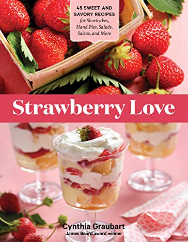 Strawberry Love: 45 Sweet and Savory Recipes for Shortcakes, Hand Pies, Salads, Salsas, and More (English Edition)