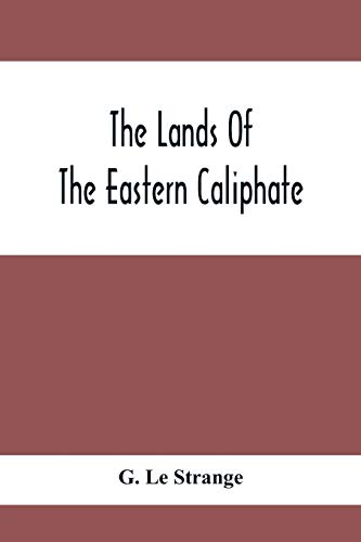 The Lands Of The Eastern Caliphate: Mesopotamia, Persia And Central Asia From The Moslem Conquest To The Time Of Timur