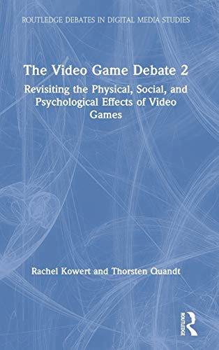 The Video Game Debate 2: Revisiting the Physical, Social, and Psychological Effects of Video Games (Routledge Debates in Digital Media Studies)