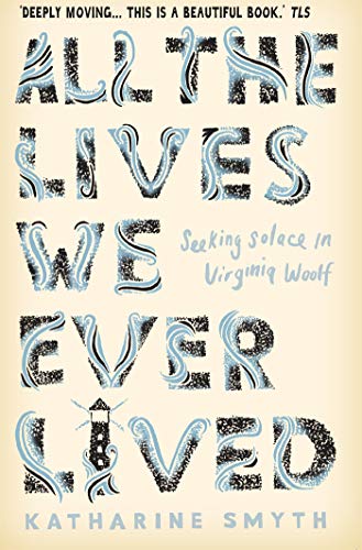 All the Lives We Ever Lived: Seeking Solace in Virginia Woolf (English Edition)