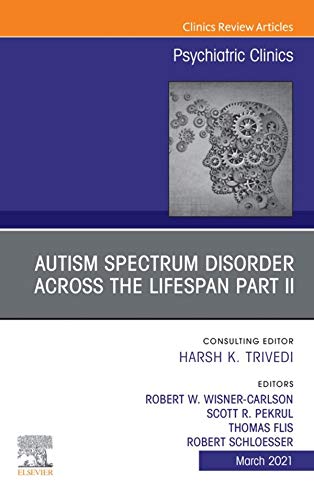 AUTISM SPECTRUM DISORDER ACROSS THE LIFESPAN Part II, An Issue of Psychiatric Clinics of North America, E-Book (The Clinics: Internal Medicine) (English Edition)