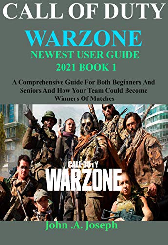 CALL OF DUTY WARZONE NEWEST USER GUIDE 2021 BOOK 1: A Comprehensive Guide For Both Beginners And Seniors And How Your Team Could Become Winners Of Matches (English Edition)