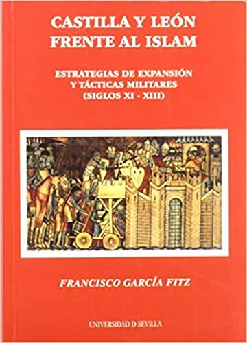 Castilla y León frente al Islam: Estrategias de expansión y tácticas militares (siglos XI-XIII): 29 (Serie Historia y Geografía)