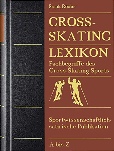 Cross-Skating Lexikon: Fachbegriffe des Cross-Skating Sports. Sportwissenschaftlich-satirische Publikation (Werde Cross-Skater 4) (German Edition)